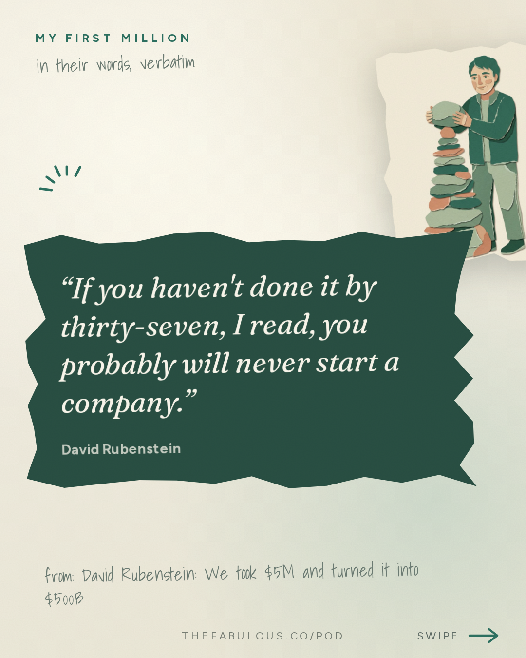 If you haven't done it by thirty-seven, I read, you probably will never start a company. — My First Million: David Rubenstein: We took $5M and turned it into $500B