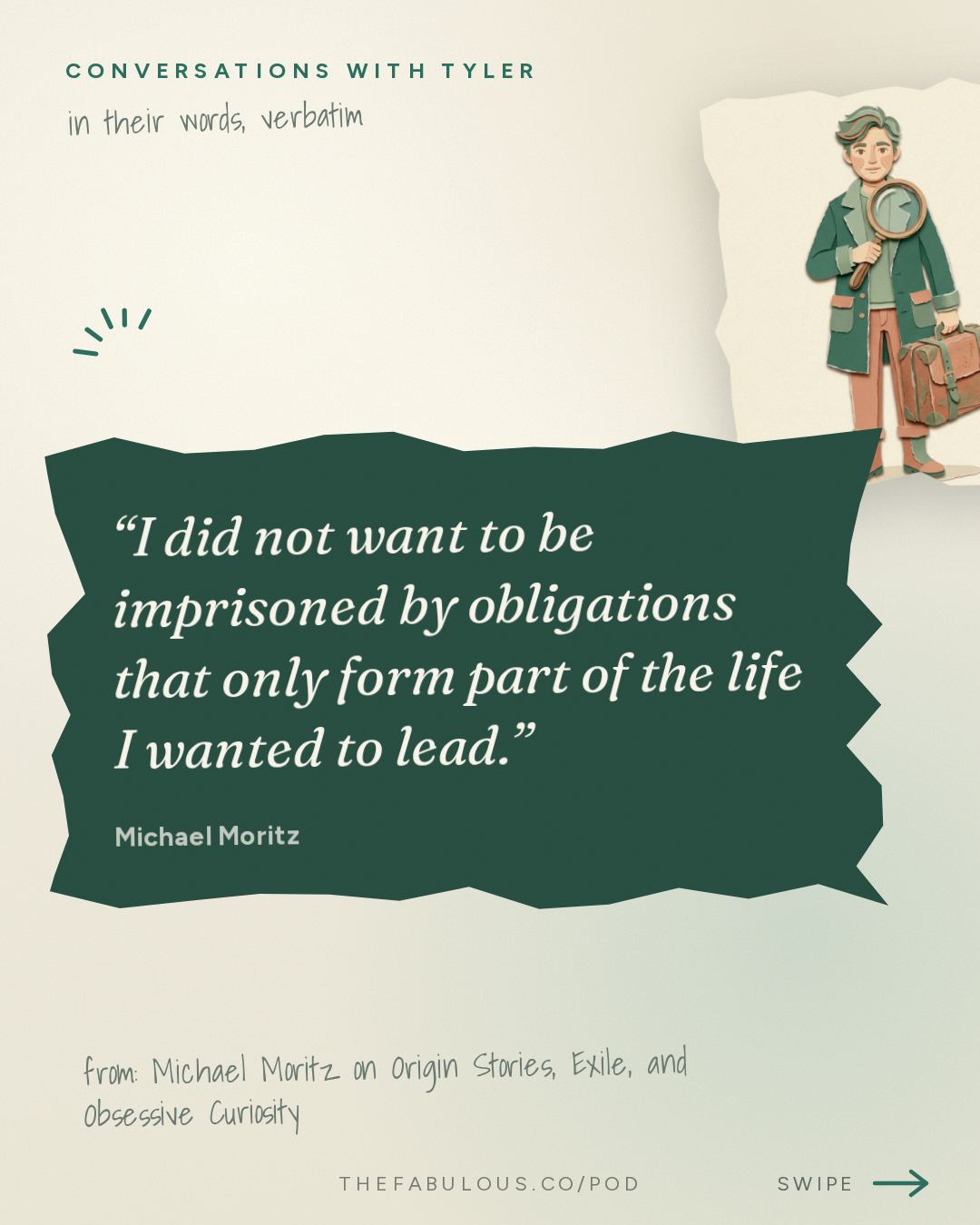 I did not want to be imprisoned by obligations that only form part of the life I wanted to lead. — Conversations with Tyler: Michael Moritz on Origin Stories, Exile, and Obsessive Curiosity