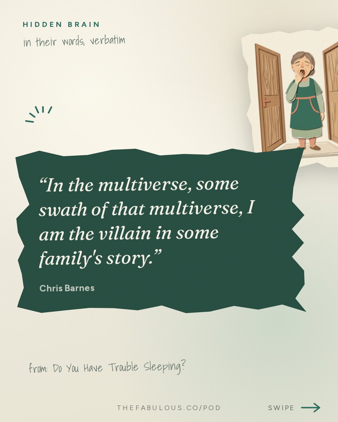 In the multiverse, some swath of that multiverse, I am the villain in some family's story. — Hidden Brain: Do You Have Trouble Sleeping?