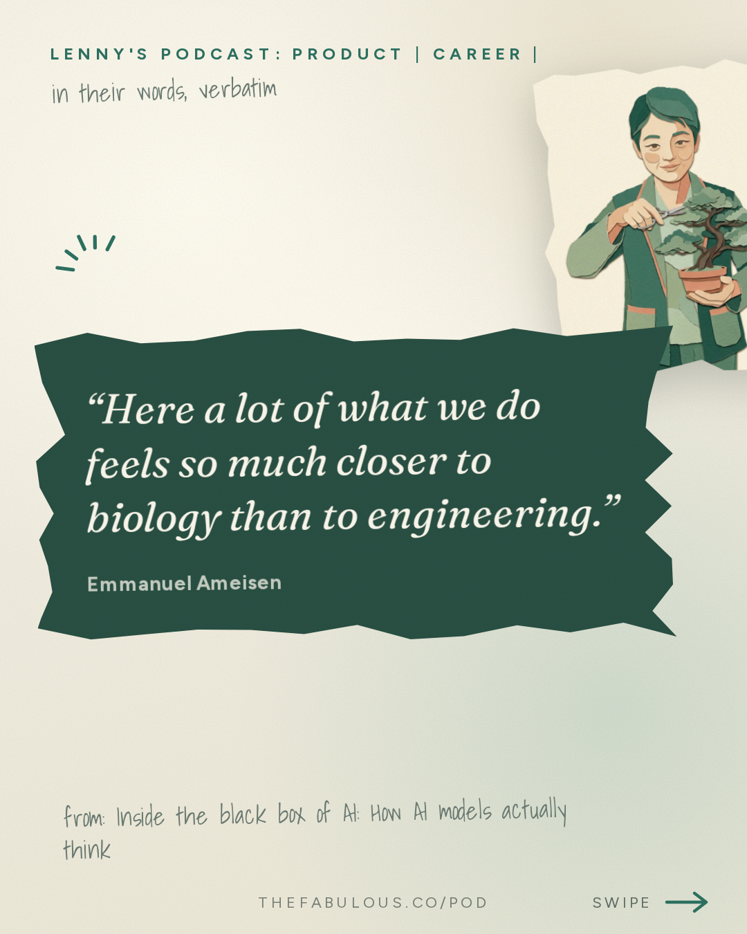 Here a lot of what we do feels so much closer to biology than to engineering. — Lenny's Podcast: Product | Career | Growth: Inside the black box of AI: How AI models actually think | Emmanuel Ameisen (Anthropic)