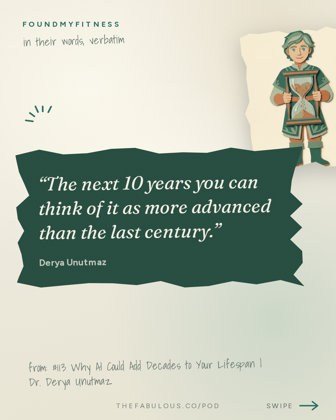 The next 10 years you can think of it as more advanced than the last century. — FoundMyFitness: #113 Why AI Could Add Decades to Your Lifespan | Dr. Derya Unutmaz