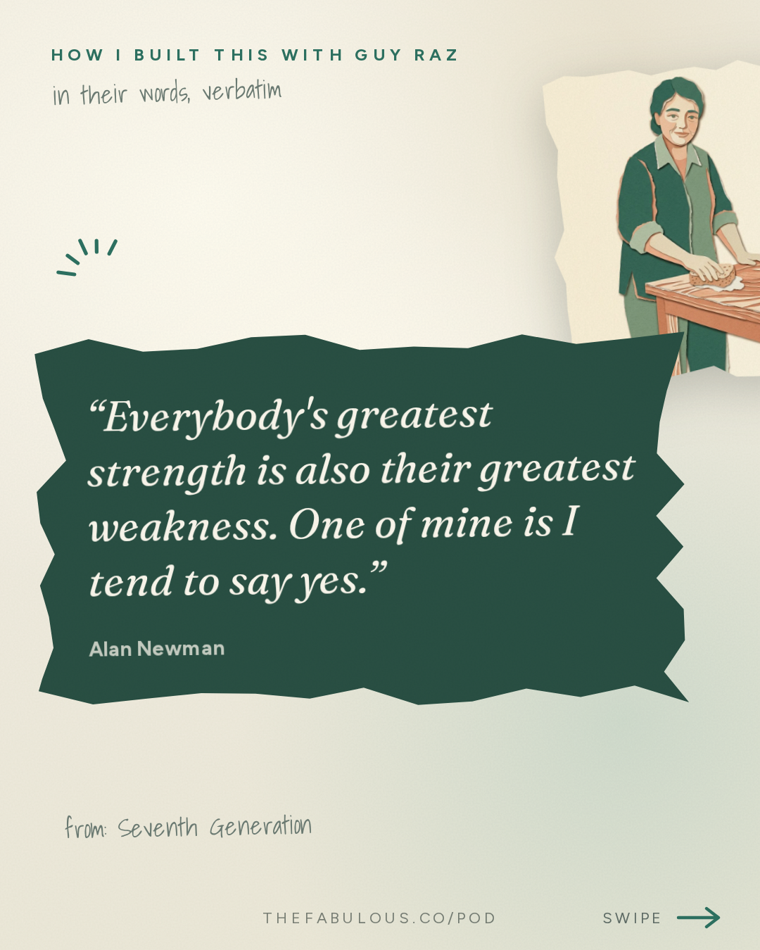 Everybody's greatest strength is also their greatest weakness. One of mine is I tend to say yes. — How I Built This with Guy Raz: Seventh Generation: Alan Newman and Jeffrey Hollender. A Partnership that Flourished—until it Failed. (2021) 