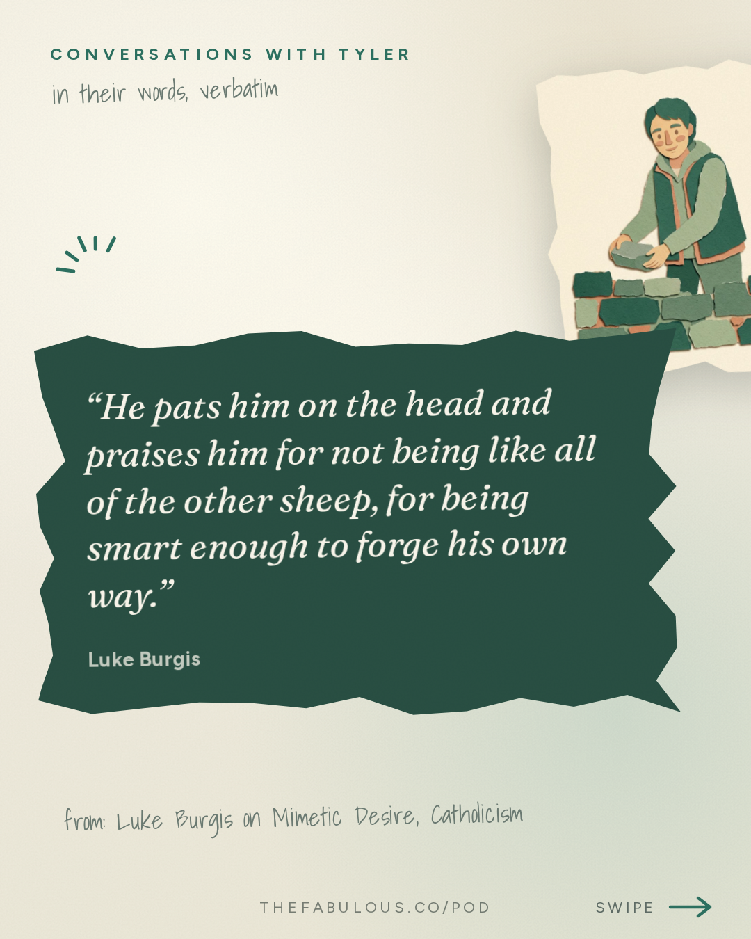 He pats him on the head and praises him for not being like all of the other sheep, for being smart enough to forge his own way. — Conversations with Tyler: Luke Burgis on Mimetic Desire, Catholicism, and the Age of Social Contagion