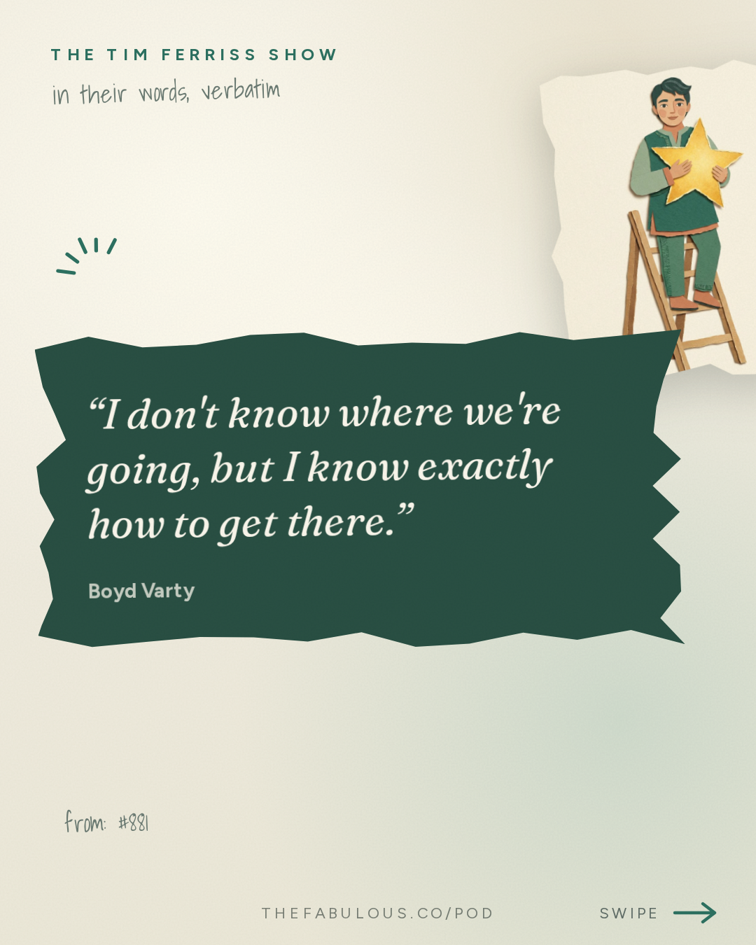 I don't know where we're going, but I know exactly how to get there. — The Tim Ferriss Show: #881: Tales of Overcoming The Odds, and How to Turn Losses Into Wins  — Tim McGraw, Terry Crews, Dax Shepard, and More