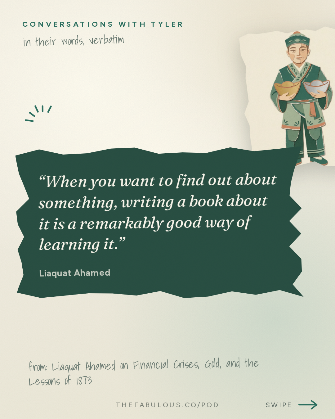 When you want to find out about something, writing a book about it is a remarkably good way of learning it. — Conversations with Tyler: Liaquat Ahamed on Financial Crises, Gold, and the Lessons of 1873