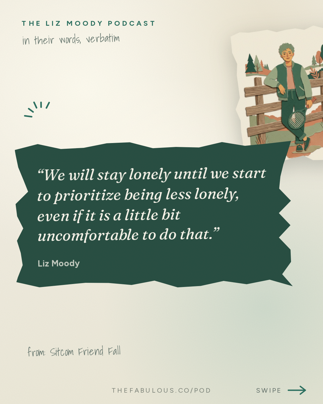 We will stay lonely until we start to prioritize being less lonely, even if it is a little bit uncomfortable to do that. — The Liz Moody Podcast: Sitcom Friend Fall: Make Your Friendships Feel Like The Ones You See On TV