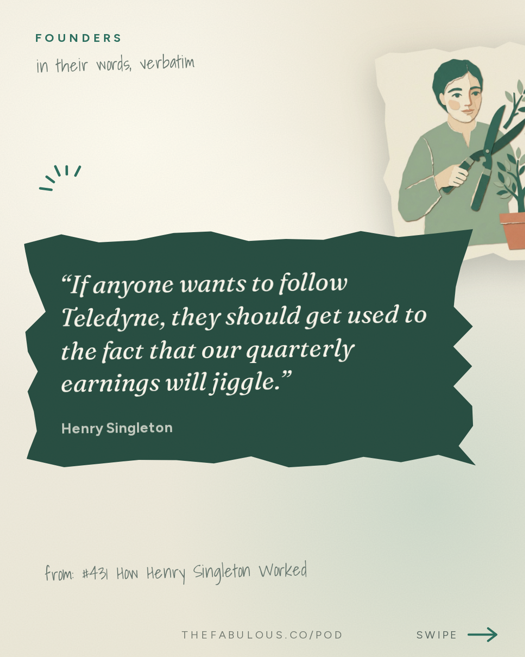 If anyone wants to follow Teledyne, they should get used to the fact that our quarterly earnings will jiggle. — Founders: #431 How Henry Singleton Worked
