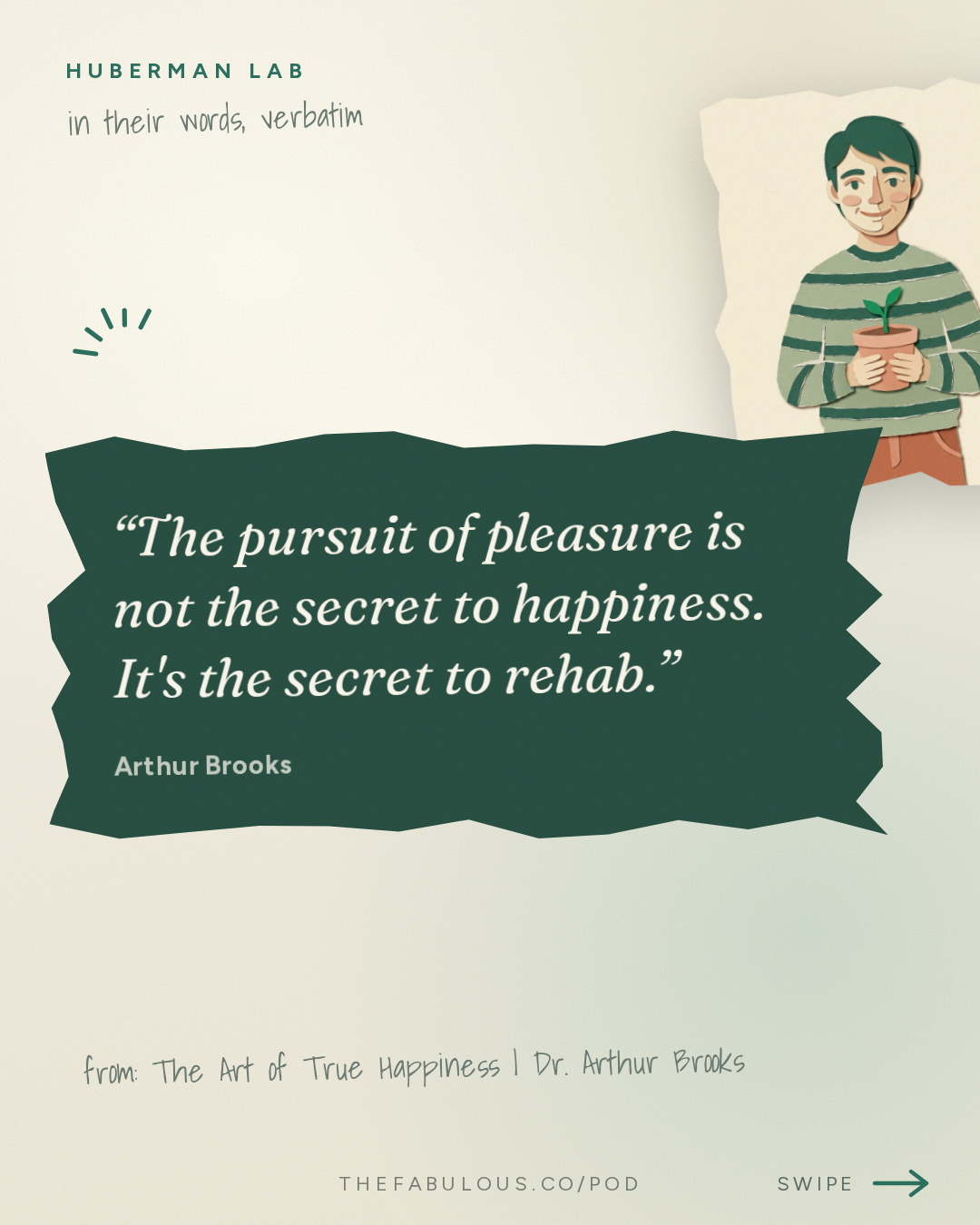 The pursuit of pleasure is not the secret to happiness. It's the secret to rehab. — Huberman Lab: The Art of True Happiness | Dr. Arthur Brooks