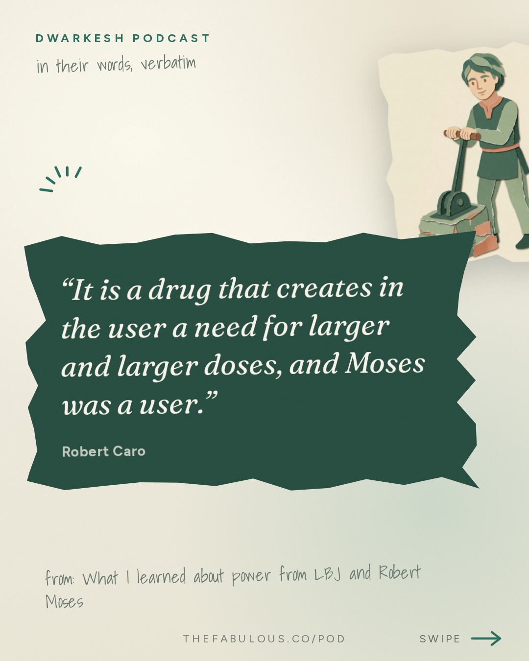 It is a drug that creates in the user a need for larger and larger doses, and Moses was a user. — Dwarkesh Podcast: What I learned about power from LBJ and Robert Moses