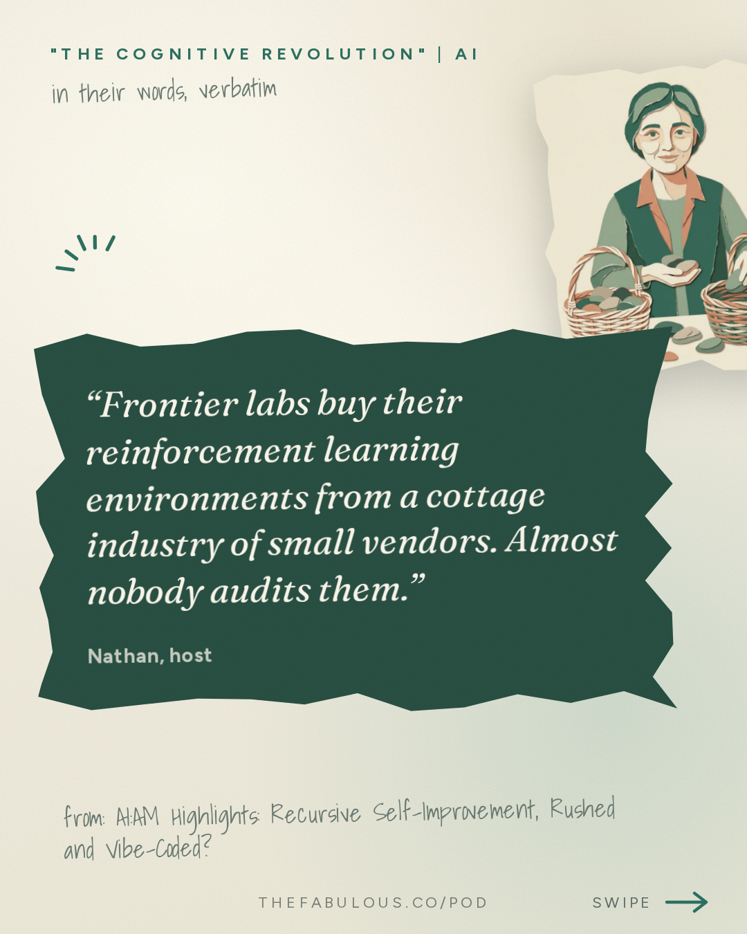 Frontier labs buy their reinforcement learning environments from a cottage industry of small vendors. Almost nobody audits them. — "The Cognitive Revolution" | AI Builders, Researchers, and Live Player Analysis: AI:AM Highlights: Recursive Self-Improvement, Rushed and Vibe-Coded?