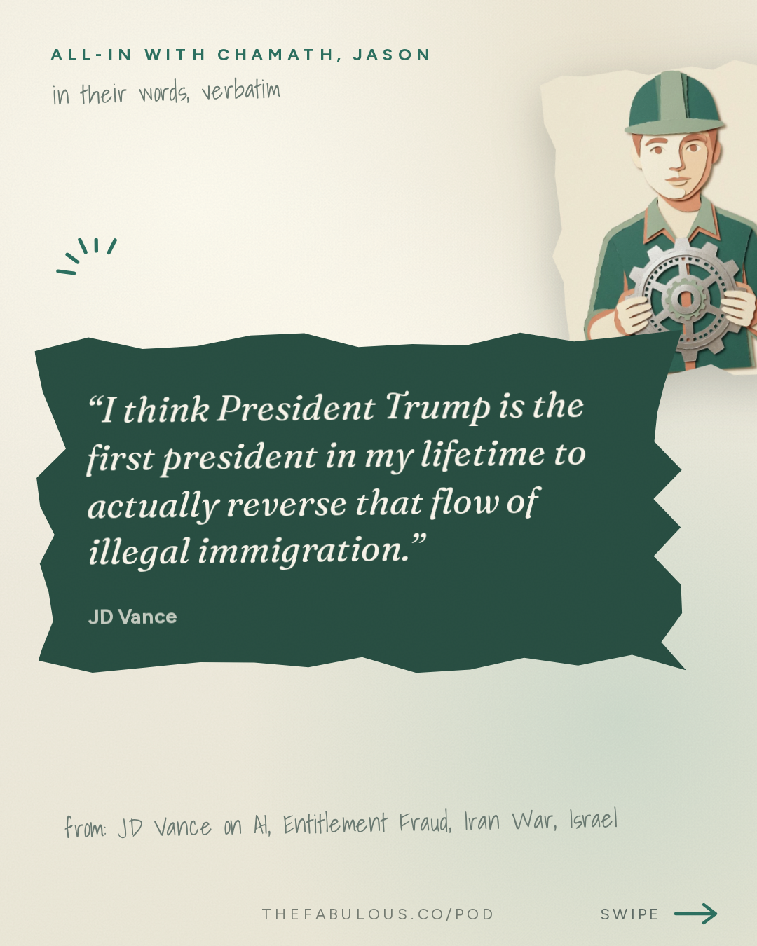 I think President Trump is the first president in my lifetime to actually reverse that flow of illegal immigration. — All-In with Chamath, Jason, Sacks & Friedberg: JD Vance on AI, Entitlement Fraud, Iran War, Israel, H-1B Abuse & the Midterms