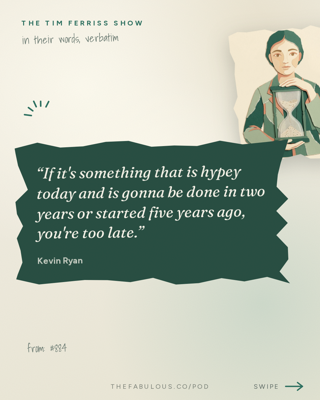 If it's something that is hypey today and is gonna be done in two years or started five years ago, you're too late. — The Tim Ferriss Show: #884: How to Spot 10-Year Trends and Build Billion-Dollar Companies — Kevin Ryan of DoubleClick, MongoDB, Business Insider, and Many More