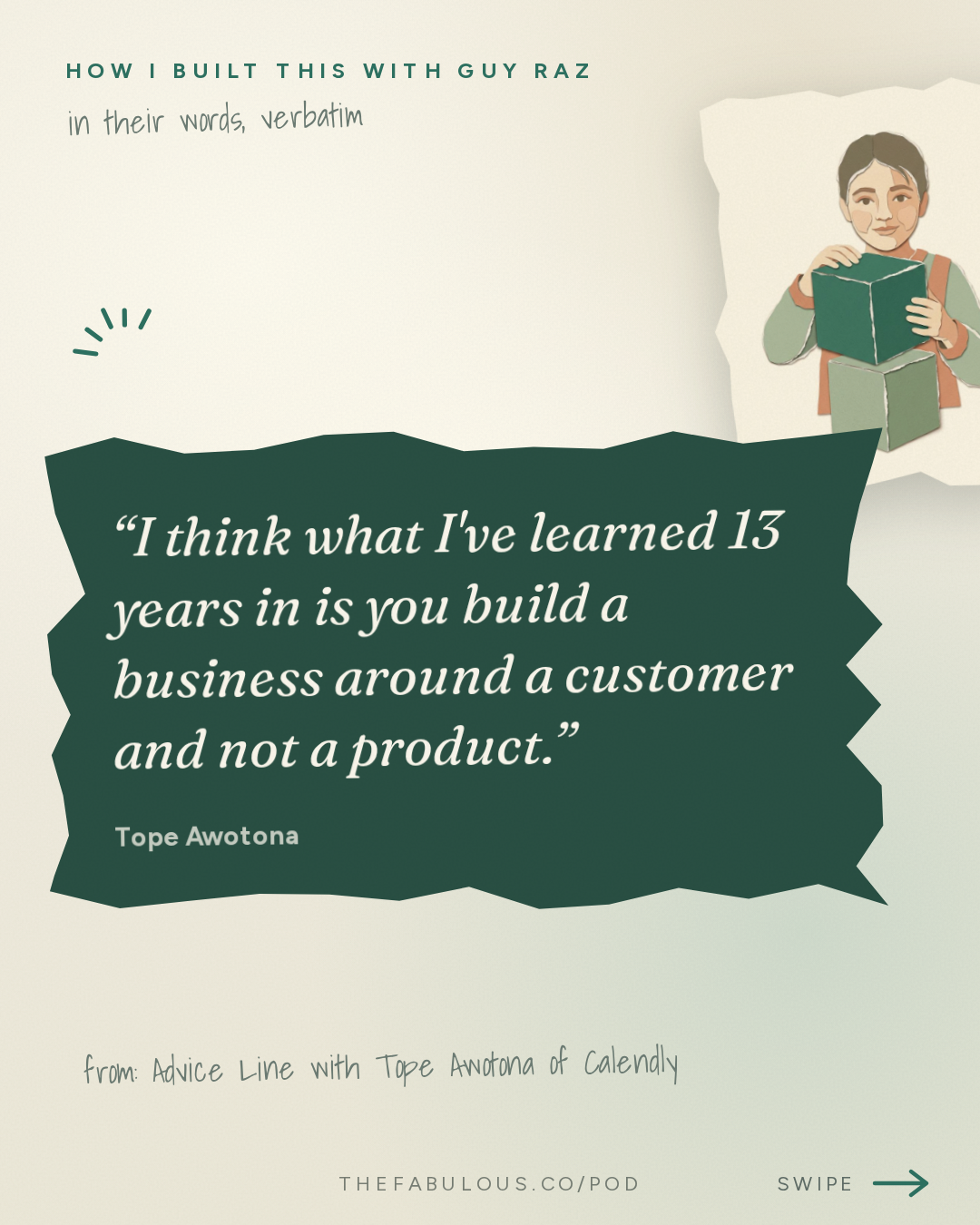 I think what I've learned 13 years in is you build a business around a customer and not a product. — How I Built This with Guy Raz: Advice Line with Tope Awotona of Calendly