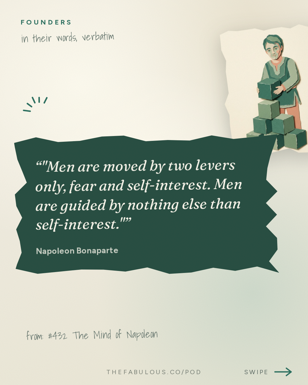 "Men are moved by two levers only, fear and self-interest. Men are guided by nothing else than self-interest." — Founders: #432 The Mind of Napoleon