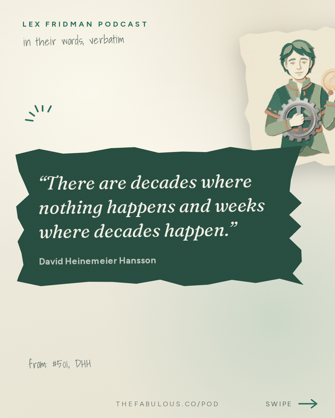 There are decades where nothing happens and weeks where decades happen. — Lex Fridman Podcast: #501 – DHH: Future of Programming, AI, Agentic Engineering, Vibe Coding & Linux