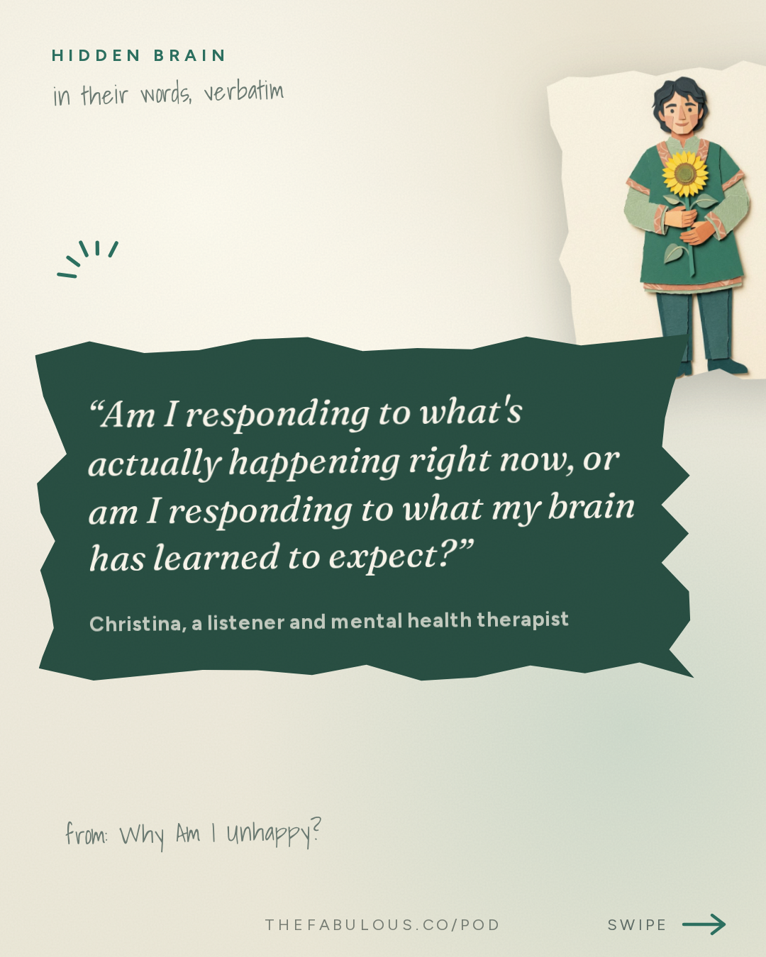 Am I responding to what's actually happening right now, or am I responding to what my brain has learned to expect? — Hidden Brain: Why Am I Unhappy?