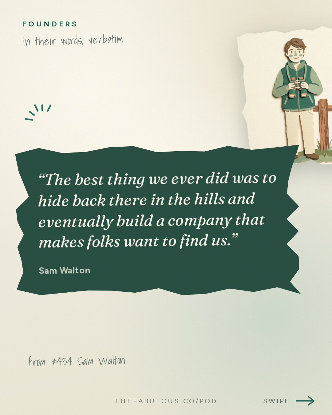 The best thing we ever did was to hide back there in the hills and eventually build a company that makes folks want to find us. — Founders: #434 Sam Walton