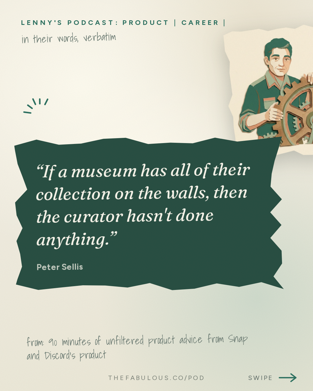 If a museum has all of their collection on the walls, then the curator hasn't done anything. — Lenny's Podcast: Product | Career | Growth: 90 minutes of unfiltered product advice from Snap and Discord’s product chief | Peter Sellis