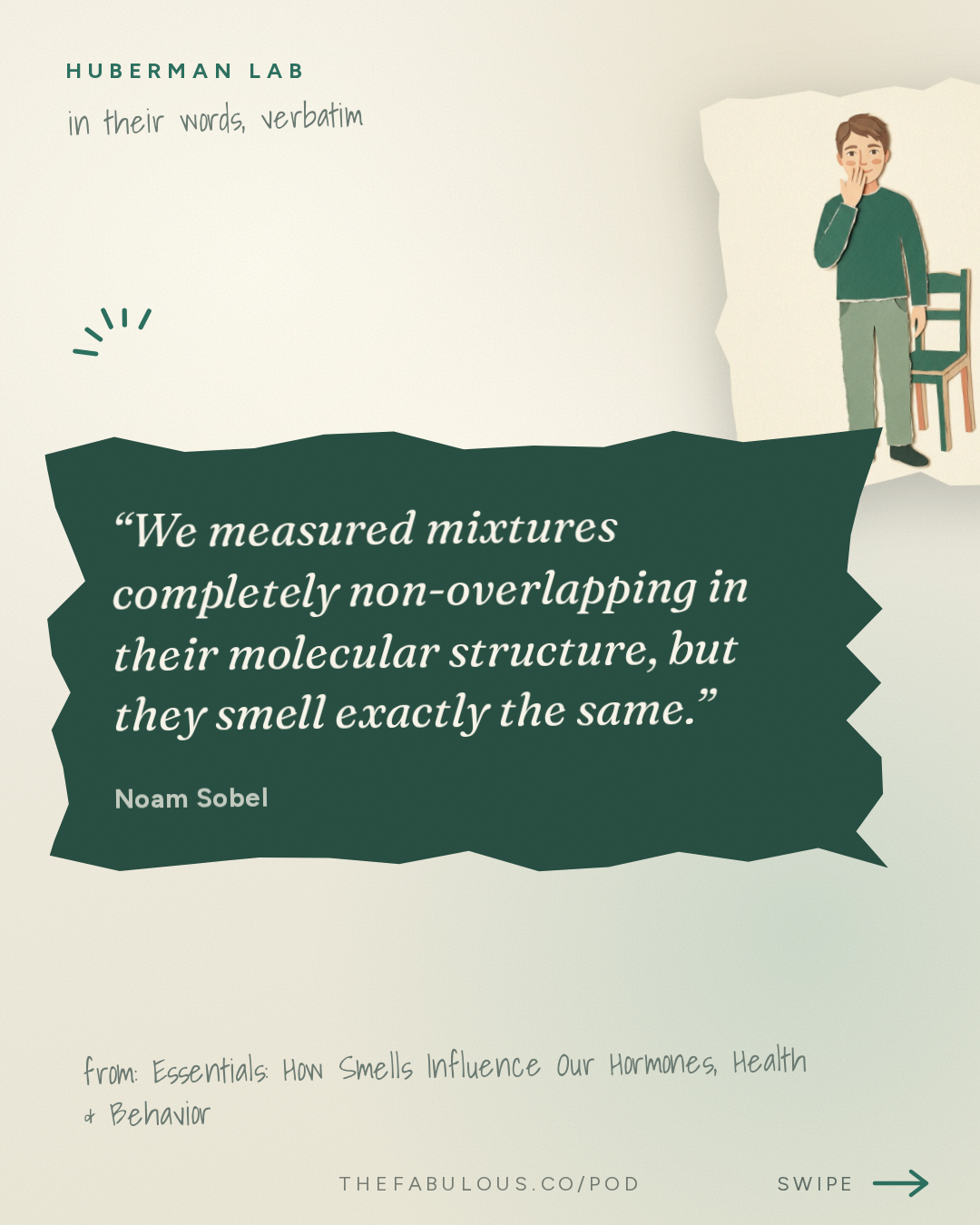 We measured mixtures completely non-overlapping in their molecular structure, but they smell exactly the same. — Huberman Lab: Essentials: How Smells Influence Our Hormones, Health & Behavior | Dr. Noam Sobel