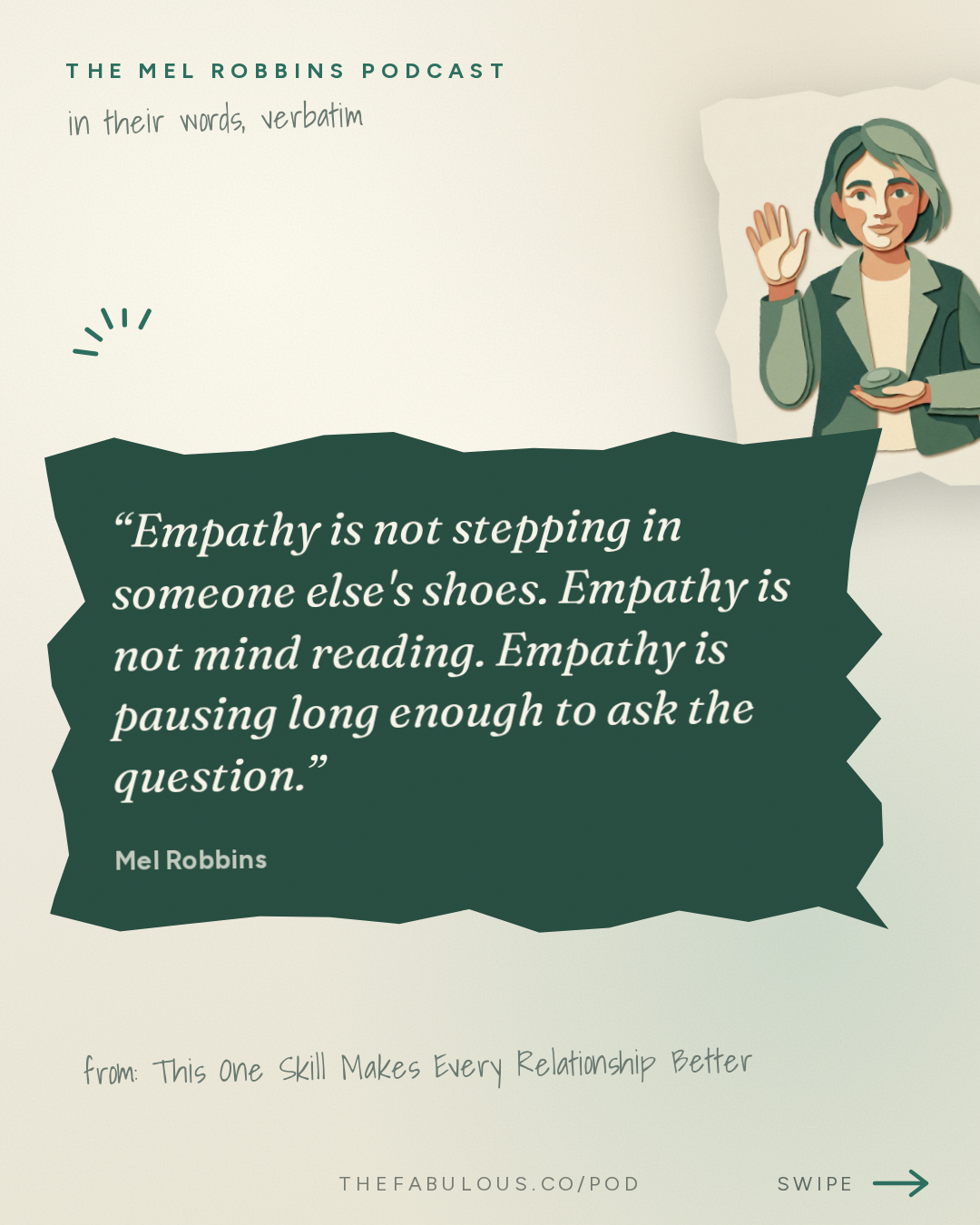 Empathy is not stepping in someone else's shoes. Empathy is not mind reading. Empathy is pausing long enough to ask the question. — The Mel Robbins Podcast: This One Skill Makes Every Relationship Better