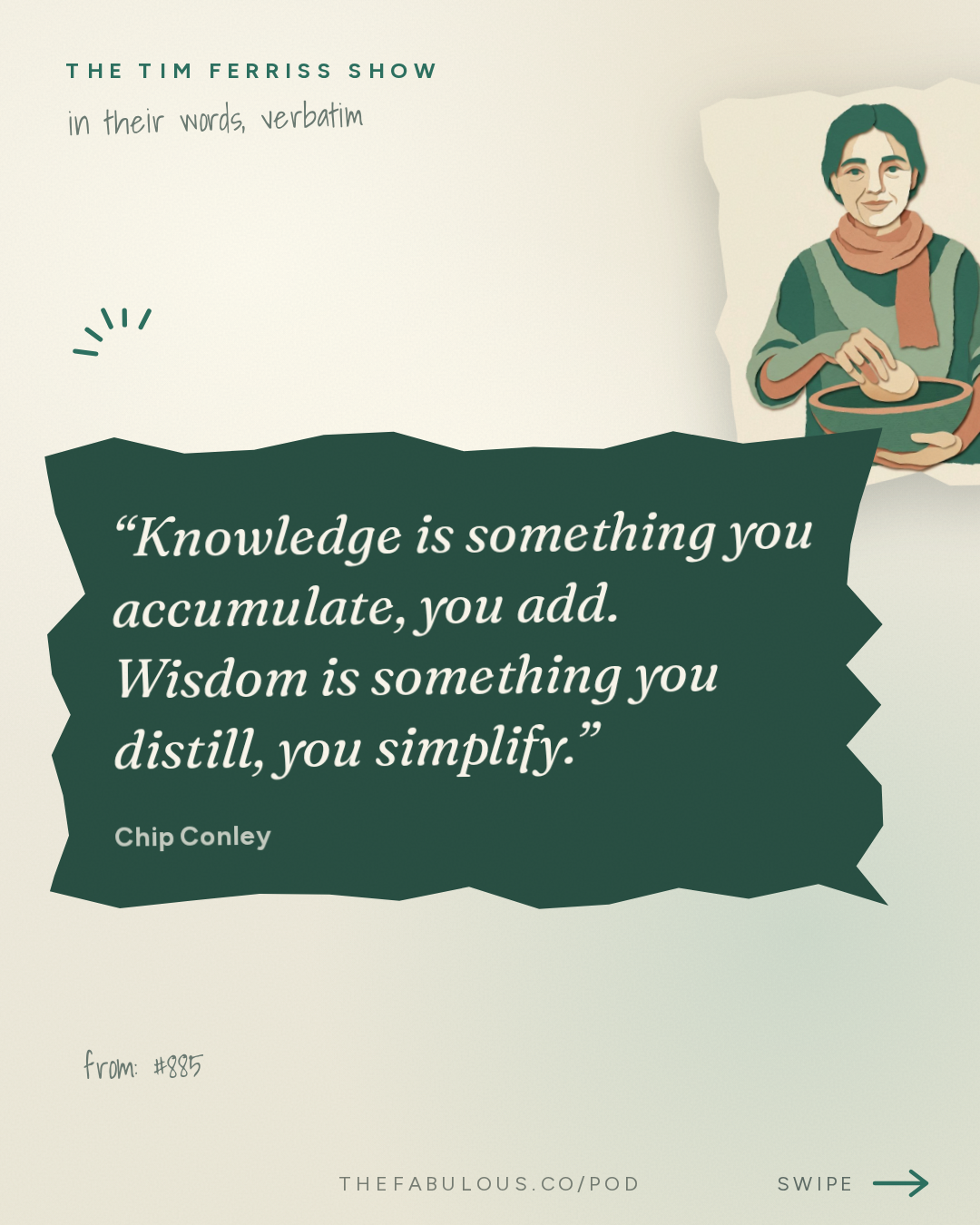 Knowledge is something you accumulate, you add. Wisdom is something you distill, you simplify. — The Tim Ferriss Show: #885: How to Simplify Your Life — Tips from Oliver Burkeman, Chip Conley, Elizabeth Gilbert, and More