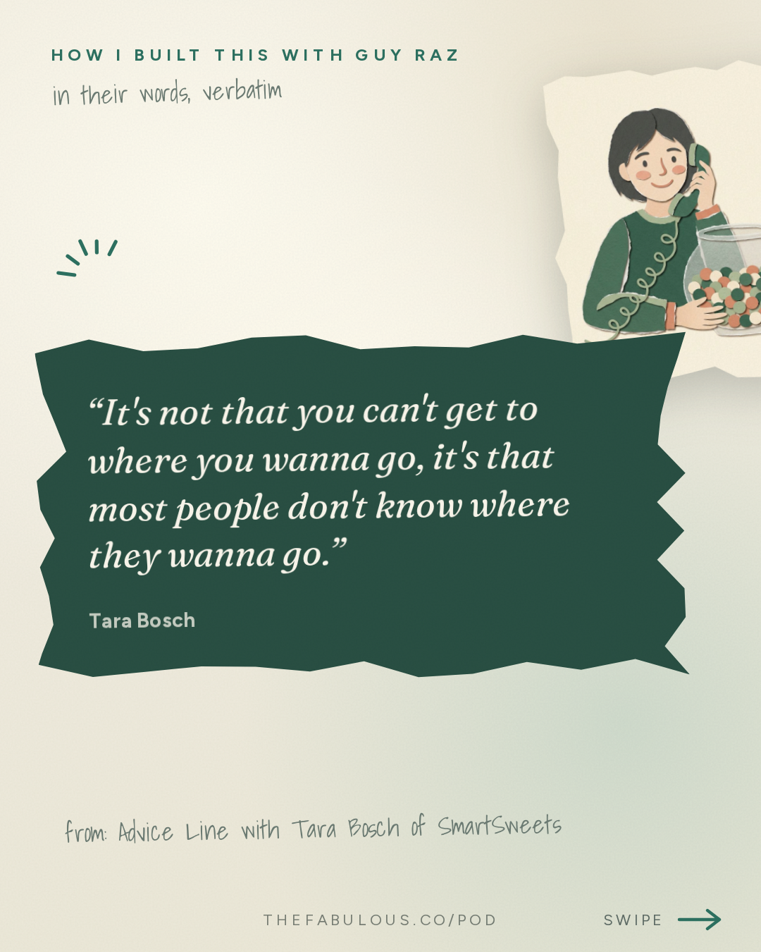 It's not that you can't get to where you wanna go, it's that most people don't know where they wanna go. — How I Built This with Guy Raz: Advice Line with Tara Bosch of SmartSweets