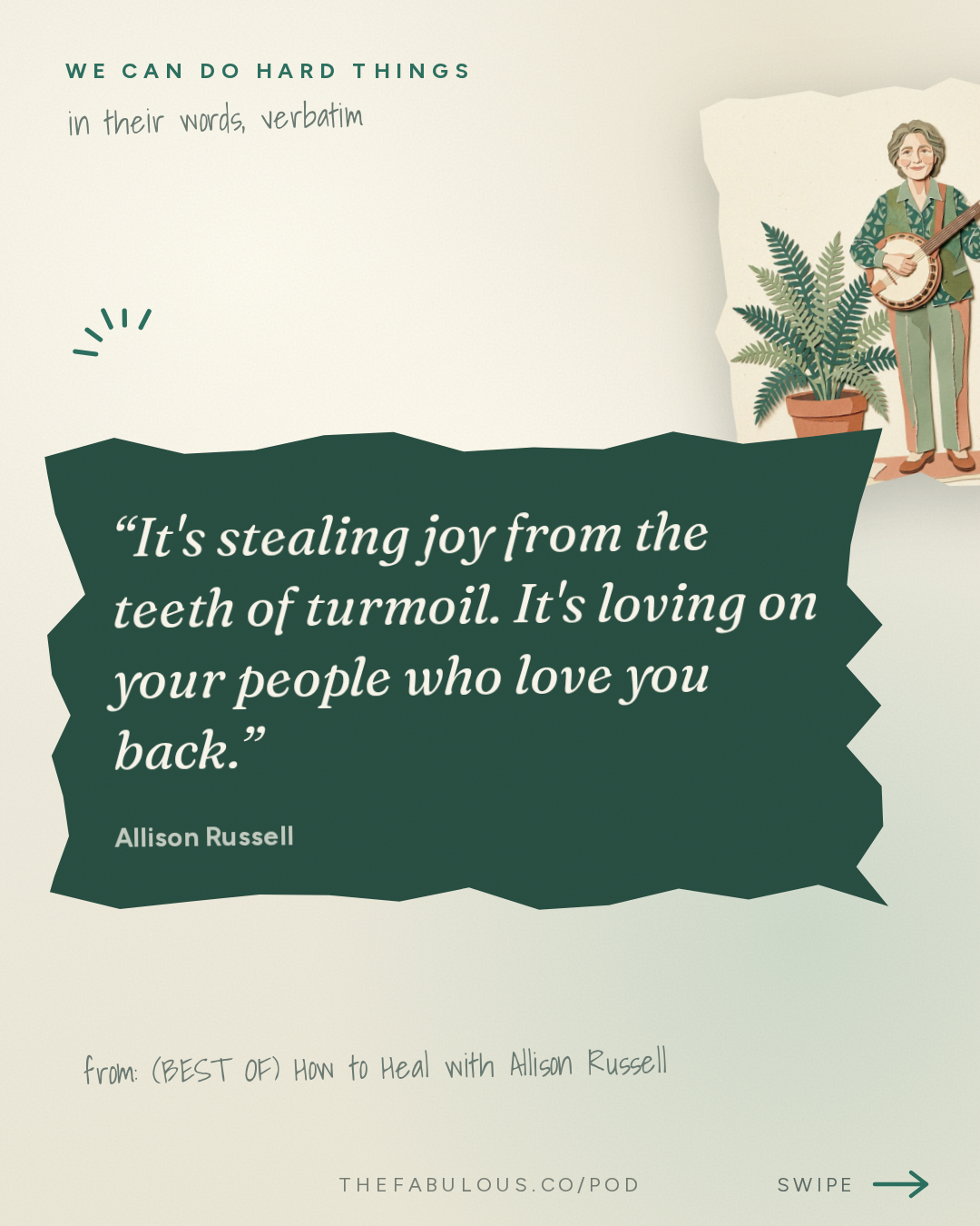It's stealing joy from the teeth of turmoil. It's loving on your people who love you back. — We Can Do Hard Things: (BEST OF) How to Heal with Allison Russell