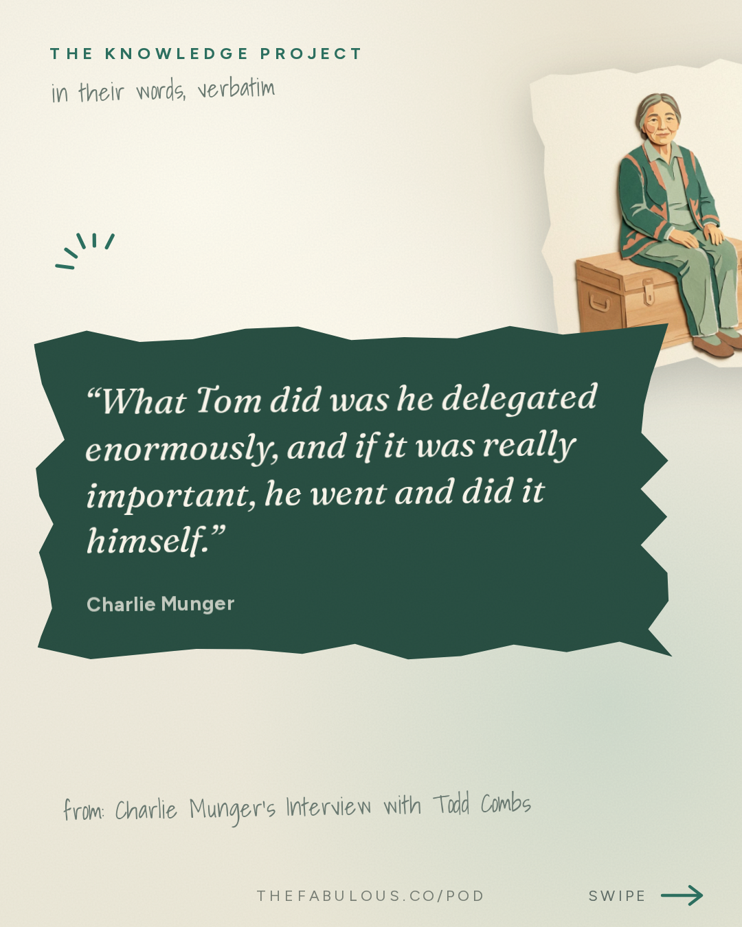 What Tom did was he delegated enormously, and if it was really important, he went and did it himself. — The Knowledge Project: Charlie Munger's Interview with Todd Combs