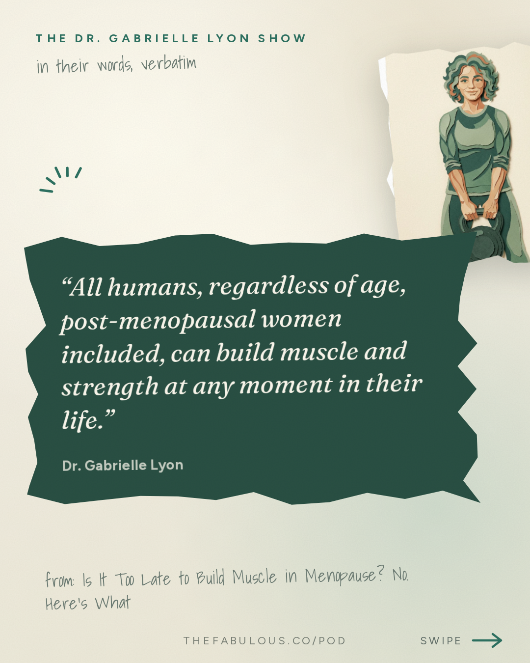 All humans, regardless of age, post-menopausal women included, can build muscle and strength at any moment in their life. — The Dr. Gabrielle Lyon Show: Is It Too Late to Build Muscle in Menopause? No. Here's What the Studies Show