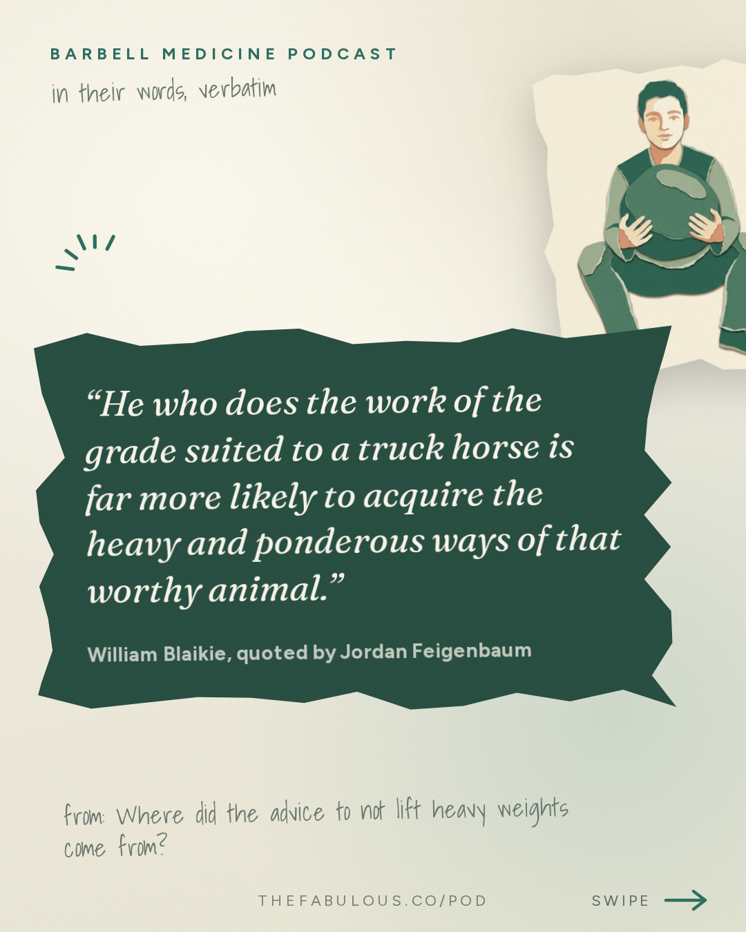 He who does the work of the grade suited to a truck horse is far more likely to acquire the heavy and ponderous ways of that worthy animal. — Barbell Medicine Podcast: Where did the advice to not lift heavy weights come from?