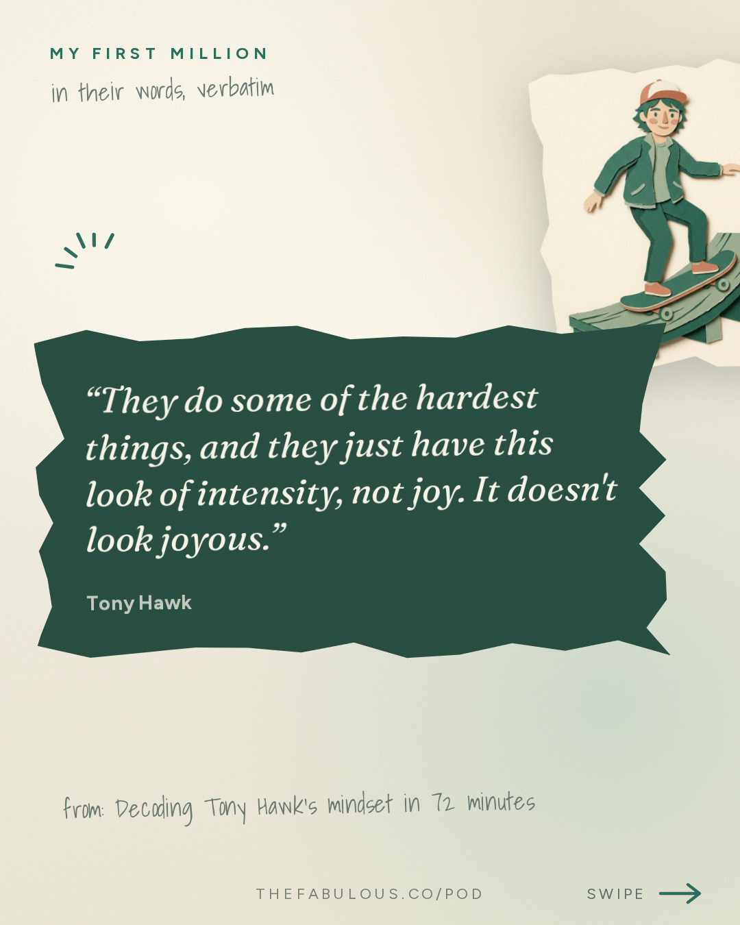 They do some of the hardest things, and they just have this look of intensity, not joy. It doesn't look joyous. — My First Million: Decoding Tony Hawk’s mindset in 72 minutes