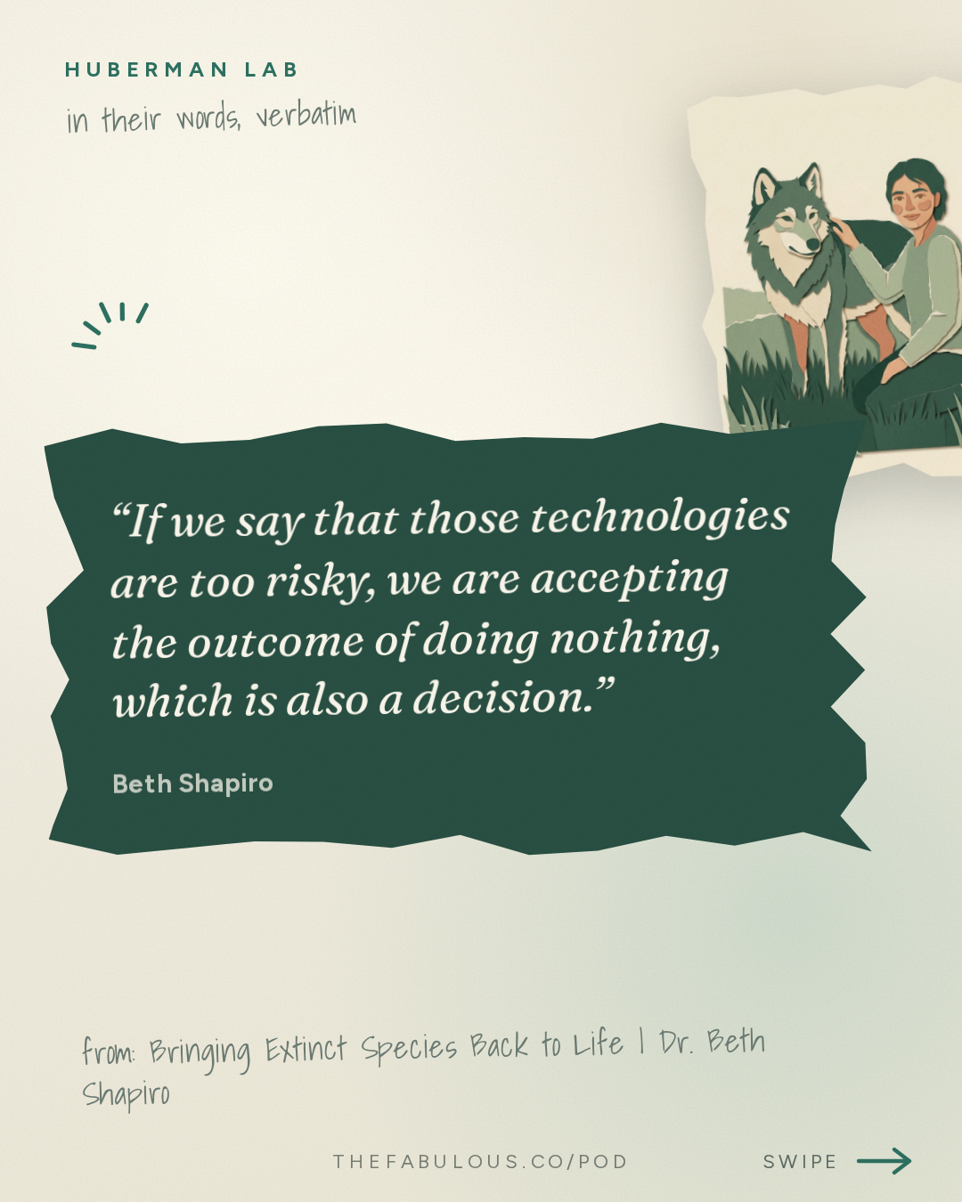 If we say that those technologies are too risky, we are accepting the outcome of doing nothing, which is also a decision. — Huberman Lab: Bringing Extinct Species Back to Life | Dr. Beth Shapiro