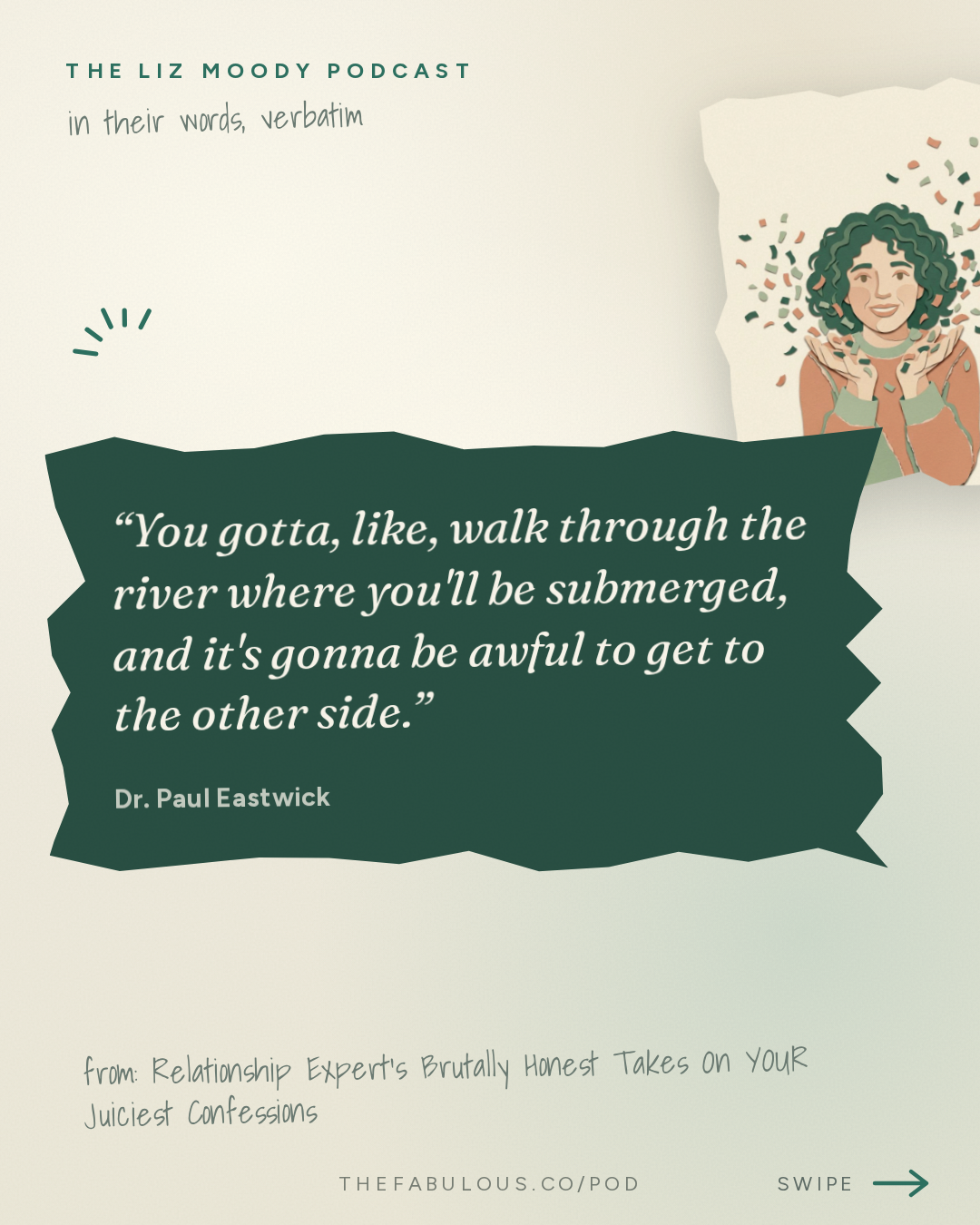 You gotta, like, walk through the river where you'll be submerged, and it's gonna be awful to get to the other side. — The Liz Moody Podcast: Relationship Expert's Brutally Honest Takes On YOUR Juiciest Confessions