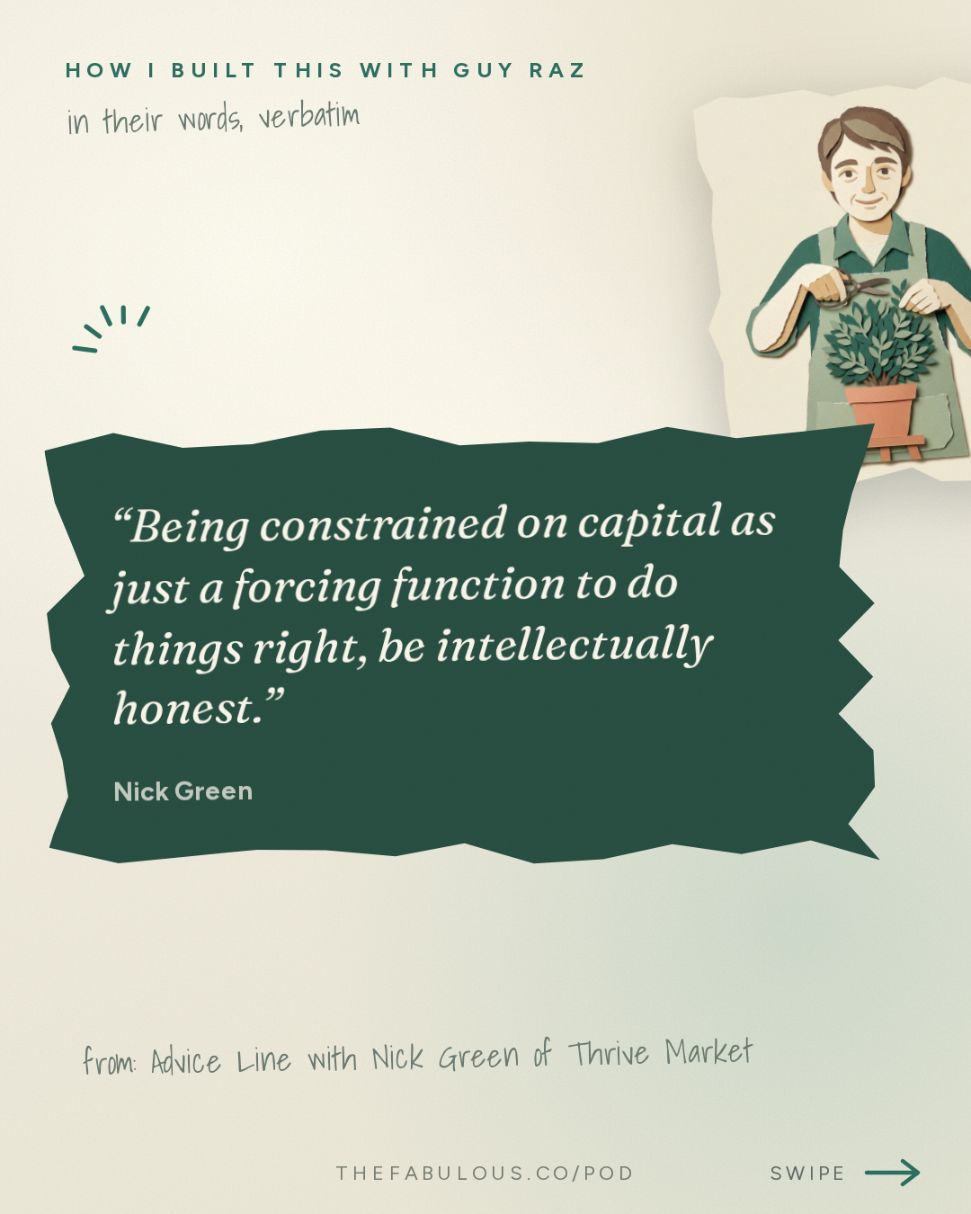 Being constrained on capital as just a forcing function to do things right, be intellectually honest. — How I Built This with Guy Raz: Advice Line with Nick Green of Thrive Market