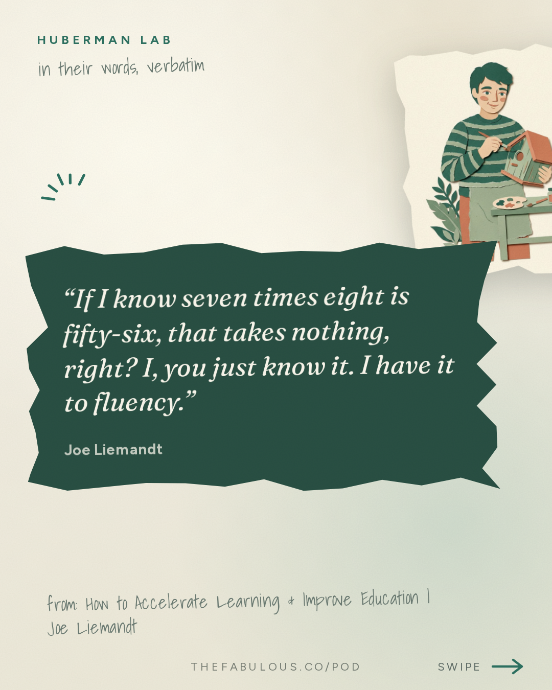 If I know seven times eight is fifty-six, that takes nothing, right? I, you just know it. I have it to fluency. — Huberman Lab: How to Accelerate Learning & Improve Education | Joe Liemandt