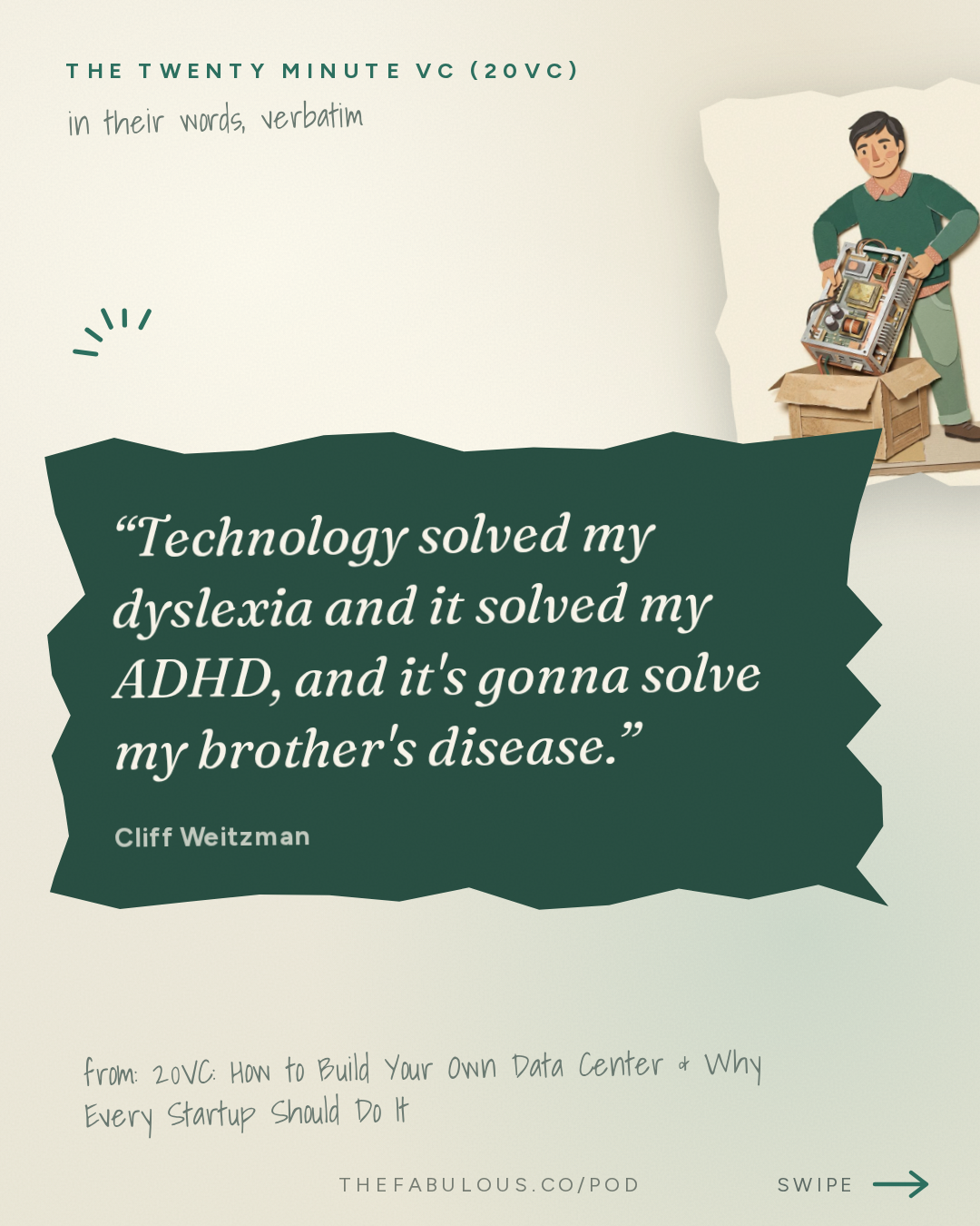 Technology solved my dyslexia and it solved my ADHD, and it's gonna solve my brother's disease. — The Twenty Minute VC (20VC): Venture Capital | Startup Funding | The Pitch: 20VC: How to Build Your Own Data Center & Why Every Startup Should Do It | How ElevenLabs Leapfrogged Us: What I Learned | The AI Talent War: How Your Hiring Process Needs to Change with Cliff Weitzman, Speechify